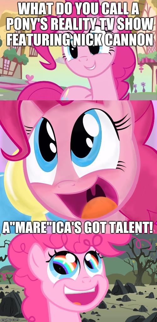 Bad Pun Pinkie Pie | WHAT DO YOU CALL A PONY'S REALITY TV SHOW FEATURING NICK CANNON; A"MARE"ICA'S GOT TALENT! | image tagged in bad pun pinkie pie | made w/ Imgflip meme maker
