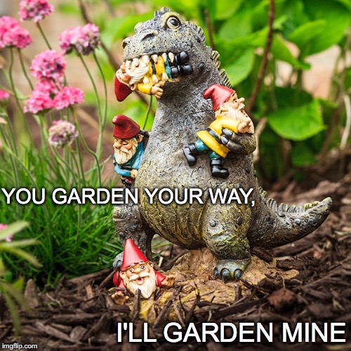 Green Thumb vs Green Short Arm | YOU GARDEN YOUR WAY, I'LL GARDEN MINE | image tagged in trex,gnome,eating,garden | made w/ Imgflip meme maker