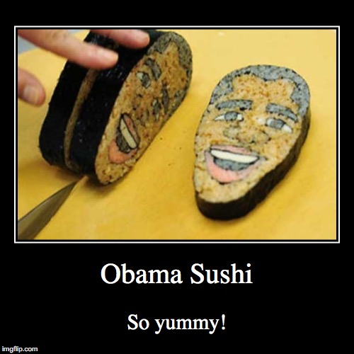 Obama Sushi | image tagged in funny,demotivationals,obama,sushi | made w/ Imgflip demotivational maker