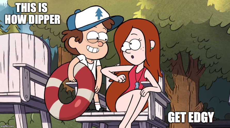 Dipper Getting Edgy |  THIS IS HOW DIPPER; GET EDGY | image tagged in wendy,dipper pines,gravity falls,memes | made w/ Imgflip meme maker