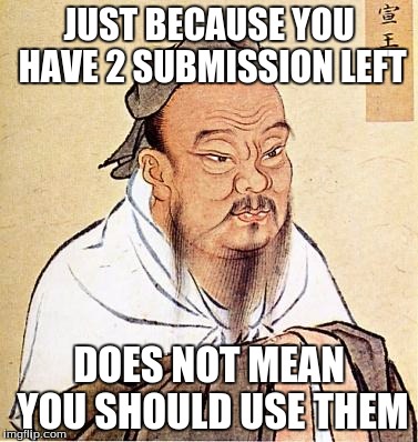 When you can't think of what to put | JUST BECAUSE YOU HAVE 2 SUBMISSION LEFT; DOES NOT MEAN YOU SHOULD USE THEM | image tagged in confucious say | made w/ Imgflip meme maker