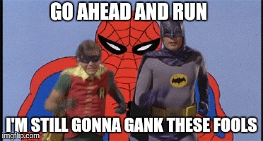 GO AHEAD AND RUN; I'M STILL GONNA GANK THESE FOOLS | made w/ Imgflip meme maker