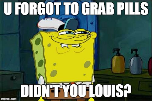 Didn't you Louis | U FORGOT TO GRAB PILLS; DIDN'T YOU LOUIS? | image tagged in memes,dont you squidward | made w/ Imgflip meme maker