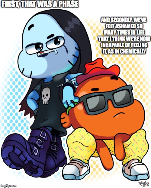A Phase | FIRST, THAT WAS A PHASE; AND SECONDLY, WE'VE FELT ASHAMED SO MANY TIMES IN LIFE THAT I THINK WE'RE NOW INCAPABLE OF FEELING IT, AS IN CHEMICALLY | image tagged in gumball,darwin,the amazing world of gumball,memes,goth | made w/ Imgflip meme maker