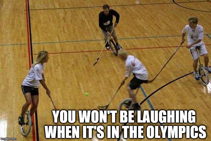 When normal hockey is too easy... | YOU WON'T BE LAUGHING WHEN IT'S IN THE OLYMPICS | image tagged in memes,sport,olympics | made w/ Imgflip meme maker