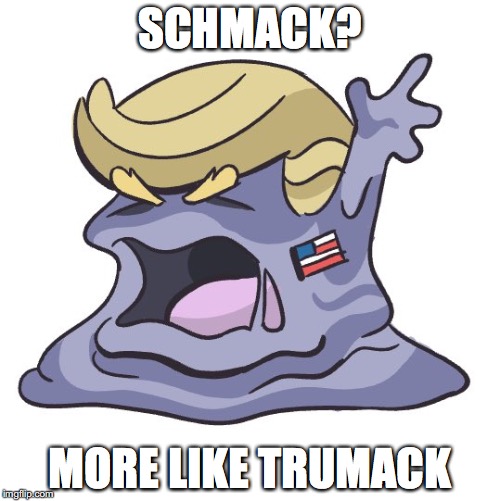 Schmack | SCHMACK? MORE LIKE TRUMACK | image tagged in donald trump,election 2016,pokemon,memes | made w/ Imgflip meme maker
