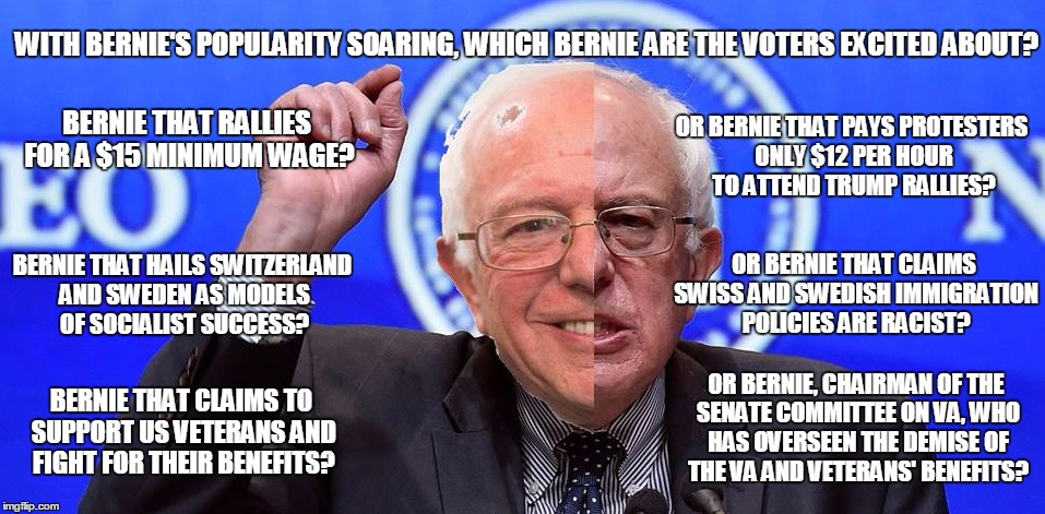 WITH BERNIE'S POPULARITY SOARING, WHICH BERNIE ARE THE VOTERS EXCITED ABOUT? BERNIE THAT RALLIES FOR A $15 MINIMUM WAGE? OR BERNIE THAT PAYS PROTESTERS ONLY $12 PER HOUR TO ATTEND TRUMP RALLIES? OR BERNIE THAT CLAIMS SWISS AND SWEDISH IMMIGRATION POLICIES ARE RACIST? BERNIE THAT HAILS SWITZERLAND AND SWEDEN AS MODELS OF SOCIALIST SUCCESS? OR BERNIE, CHAIRMAN OF THE SENATE COMMITTEE ON VA, WHO HAS OVERSEEN THE DEMISE OF THE VA AND VETERANS' BENEFITS? BERNIE THAT CLAIMS TO SUPPORT US VETERANS AND FIGHT FOR THEIR BENEFITS? | image tagged in split personality bernie | made w/ Imgflip meme maker