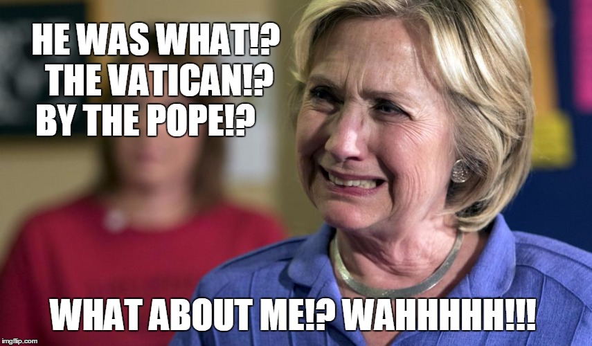 HE WAS WHAT!?
 THE VATICAN!?  BY THE POPE!? WHAT ABOUT ME!? WAHHHHH!!! | image tagged in hillary clinton,bernie sanders,hillary clinton crying,bernie sanders vatican | made w/ Imgflip meme maker