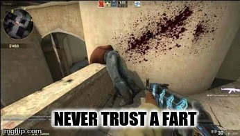 You can never trust farts | NEVER TRUST A FART | image tagged in memes,csgo,farts,death | made w/ Imgflip meme maker