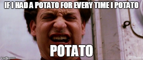 IF I HAD A POTATO FOR EVERY TIME I POTATO; POTATO | image tagged in potato | made w/ Imgflip meme maker