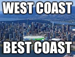 WEST COAST; BEST COAST | image tagged in beautiful | made w/ Imgflip meme maker