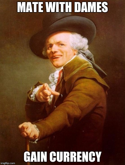 Old Fashioned FBGM | MATE WITH DAMES; GAIN CURRENCY | image tagged in memes,joseph ducreux | made w/ Imgflip meme maker