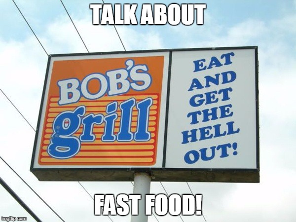 TALK ABOUT; FAST FOOD! | image tagged in fast food | made w/ Imgflip meme maker