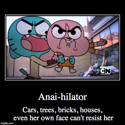 Anai-hilator | image tagged in funny,demotivationals,gumball,anais,the amazing world of gumball | made w/ Imgflip demotivational maker