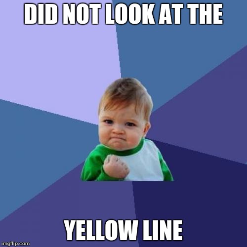 DID NOT LOOK AT THE YELLOW LINE | image tagged in memes,success kid | made w/ Imgflip meme maker