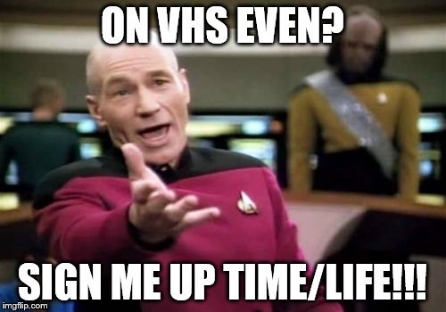Picard Wtf Meme | ON VHS EVEN? SIGN ME UP TIME/LIFE!!! | image tagged in memes,picard wtf | made w/ Imgflip meme maker