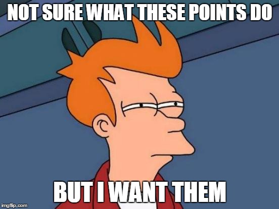 Futurama Fry | NOT SURE WHAT THESE POINTS DO; BUT I WANT THEM | image tagged in memes,futurama fry | made w/ Imgflip meme maker