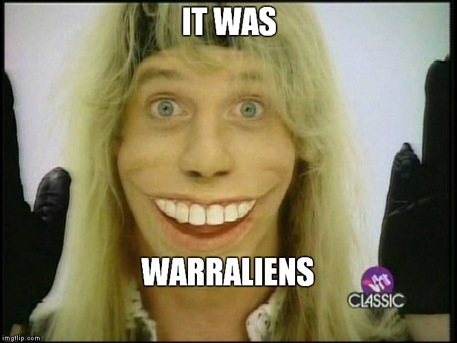 IT WAS WARRALIENS | made w/ Imgflip meme maker