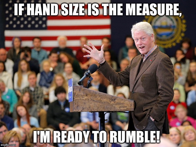 IF HAND SIZE IS THE MEASURE, I'M READY TO RUMBLE! | image tagged in but thats none of my business,hand,bill clinton,republicans | made w/ Imgflip meme maker