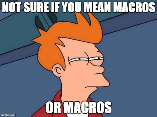 Futurama Fry | NOT SURE IF YOU MEAN MACROS; OR MACROS | image tagged in memes,futurama fry,AdviceAnimals | made w/ Imgflip meme maker