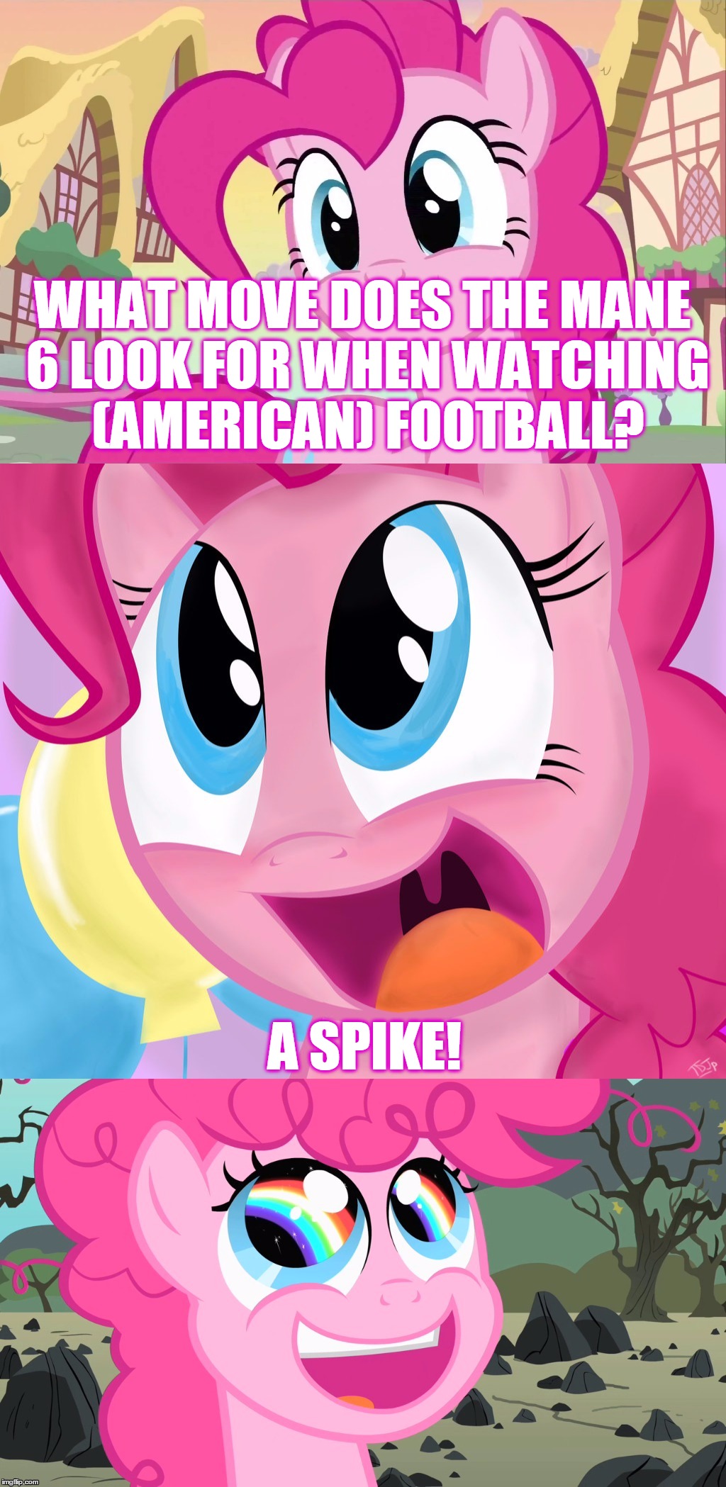 Bad Pun Pinkie Pie | WHAT MOVE DOES THE MANE 6 LOOK FOR WHEN WATCHING (AMERICAN) FOOTBALL? A SPIKE! | image tagged in bad pun pinkie pie | made w/ Imgflip meme maker