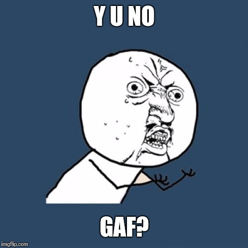 Y U No Meme | Y U NO GAF? | image tagged in memes,y u no | made w/ Imgflip meme maker