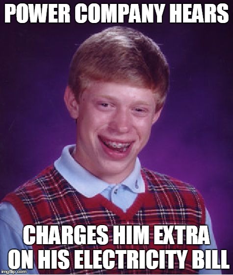 Bad Luck Brian Meme | POWER COMPANY HEARS CHARGES HIM EXTRA ON HIS ELECTRICITY BILL | image tagged in memes,bad luck brian | made w/ Imgflip meme maker