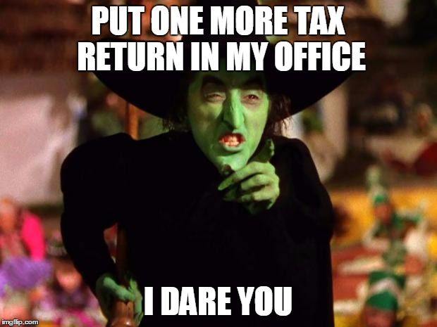 The Wicked Which (The Wizard of Oz) | PUT ONE MORE TAX RETURN IN MY OFFICE; I DARE YOU | image tagged in the wicked which the wizard of oz | made w/ Imgflip meme maker