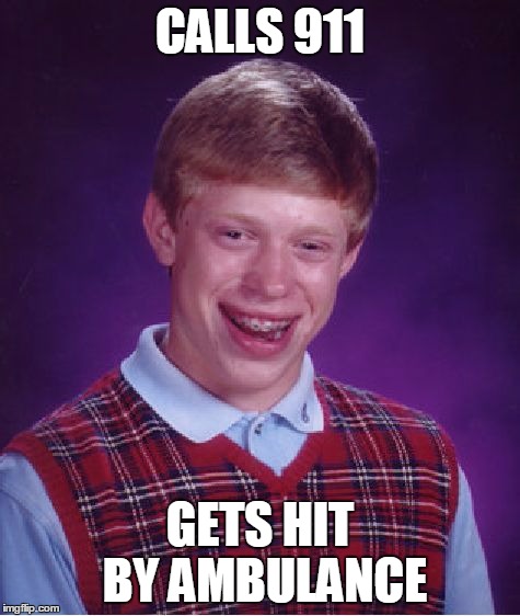 Bad Luck Brian Meme | CALLS 911 GETS HIT BY AMBULANCE | image tagged in memes,bad luck brian | made w/ Imgflip meme maker