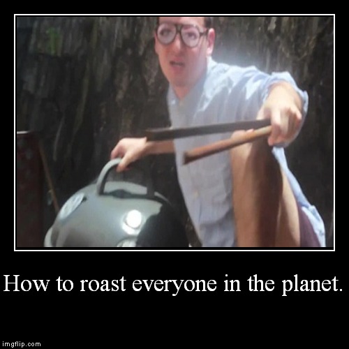 the roast  | image tagged in funny,demotivationals | made w/ Imgflip demotivational maker