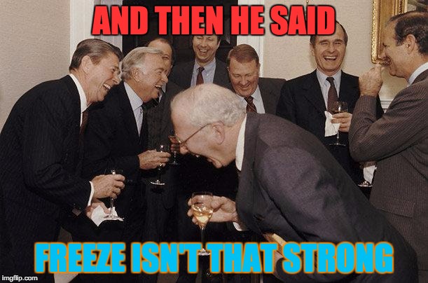 And Then He Said | AND THEN HE SAID; FREEZE ISN'T THAT STRONG | image tagged in and then he said | made w/ Imgflip meme maker