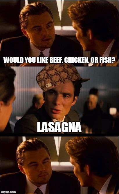 Inception Waiter | WOULD YOU LIKE BEEF, CHICKEN, OR FISH? LASAGNA | image tagged in memes,inception,scumbag,waiter | made w/ Imgflip meme maker