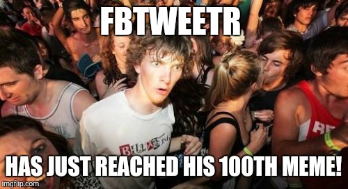 Are you happy for me? | FBTWEETR; HAS JUST REACHED HIS 100TH MEME! | image tagged in memes,sudden clarity clarence,100,100 memes,yay | made w/ Imgflip meme maker