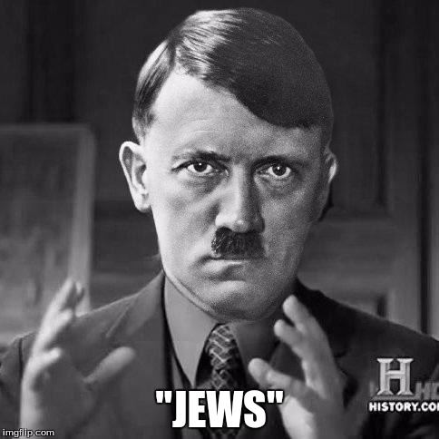 Adolf Hitler aliens |  "JEWS" | image tagged in adolf hitler aliens | made w/ Imgflip meme maker