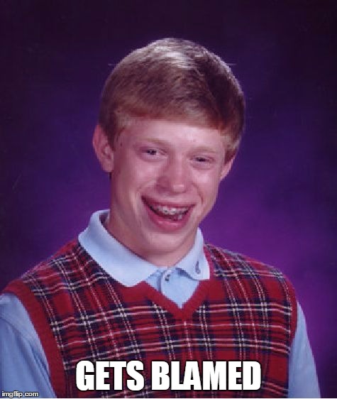 Bad Luck Brian Meme | GETS BLAMED | image tagged in memes,bad luck brian | made w/ Imgflip meme maker