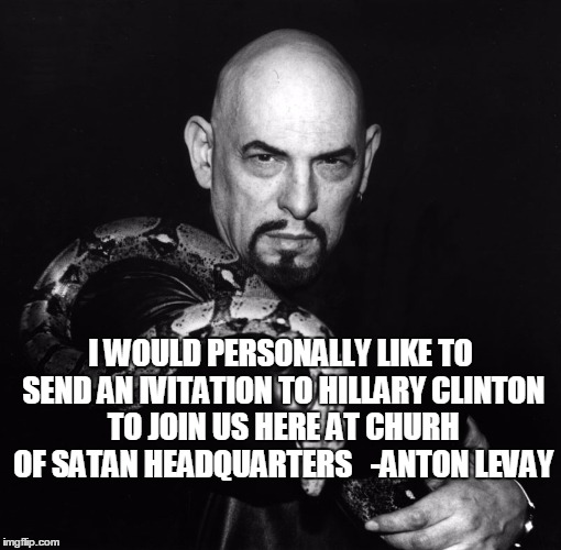 I WOULD PERSONALLY LIKE TO SEND AN IVITATION TO HILLARY CLINTON TO JOIN US HERE AT CHURH OF SATAN HEADQUARTERS   -ANTON LEVAY | image tagged in hillary clinton | made w/ Imgflip meme maker