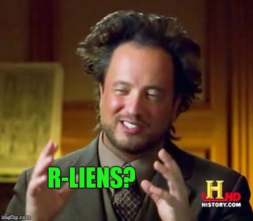 Ancient Aliens Meme | R-LIENS? | image tagged in memes,ancient aliens | made w/ Imgflip meme maker