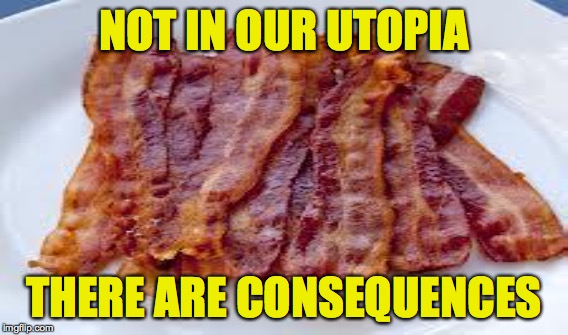 NOT IN OUR UTOPIA THERE ARE CONSEQUENCES | made w/ Imgflip meme maker
