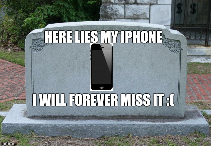 I REALLY DID LOSE IT DX | HERE LIES MY IPHONE; I WILL FOREVER MISS IT :( | image tagged in gravestone | made w/ Imgflip meme maker