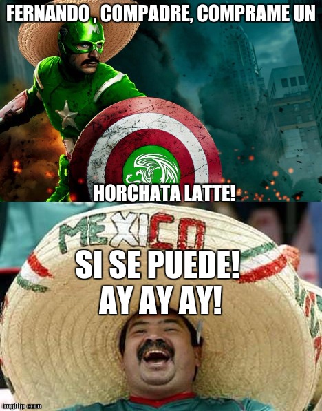 Mi compadre, comprame un latte! | FERNANDO , COMPADRE, COMPRAME UN; HORCHATA LATTE! SI SE PUEDE! AY AY AY! | image tagged in mexico,latte,horchata | made w/ Imgflip meme maker