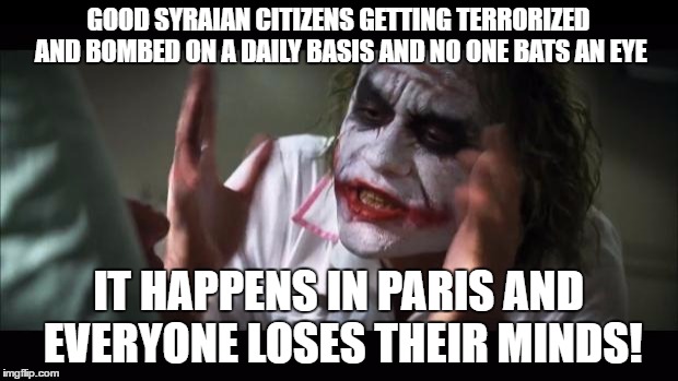And everybody loses their minds Meme | GOOD SYRAIAN CITIZENS GETTING TERRORIZED AND BOMBED ON A DAILY BASIS AND NO ONE BATS AN EYE; IT HAPPENS IN PARIS AND EVERYONE LOSES THEIR MINDS! | image tagged in memes,and everybody loses their minds,isis,not funny | made w/ Imgflip meme maker