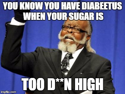 Too Damn High Meme | YOU KNOW YOU HAVE DIABEETUS WHEN YOUR SUGAR IS TOO D**N HIGH | image tagged in memes,too damn high | made w/ Imgflip meme maker