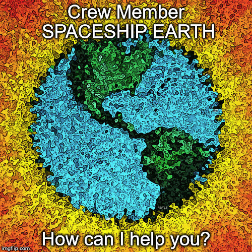 Crew Member SPACESHIP EARTH; How can I help you? | image tagged in space,earth,crew | made w/ Imgflip meme maker