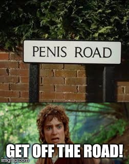 Get off the Road!!! | GET OFF THE ROAD! | image tagged in memes,funny memes,frodo,lord of the rings,road | made w/ Imgflip meme maker