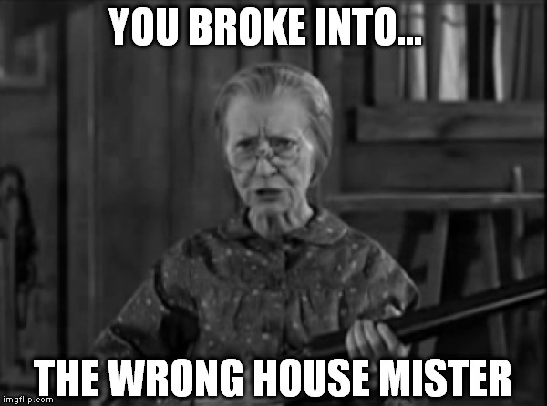 YOU BROKE INTO... THE WRONG HOUSE MISTER | made w/ Imgflip meme maker