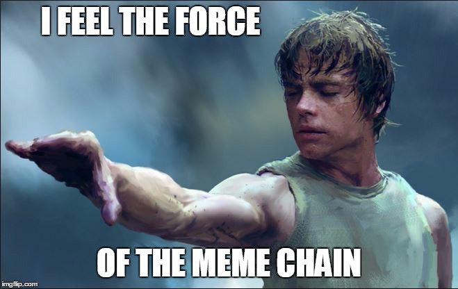 I FEEL THE FORCE OF THE MEME CHAIN | made w/ Imgflip meme maker