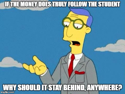 FIDUCIARY FAIRNESS | IF THE MONEY DOES TRULY FOLLOW THE STUDENT WHY SHOULD IT STAY BEHIND, ANYWHERE? | image tagged in blue haired lawyer,school,state aid | made w/ Imgflip meme maker