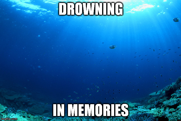 DROWNING IN MEMORIES | made w/ Imgflip meme maker