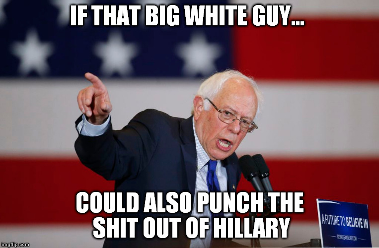 IF THAT BIG WHITE GUY... COULD ALSO PUNCH THE SHIT OUT OF HILLARY | made w/ Imgflip meme maker