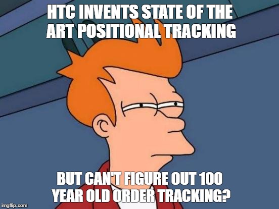 Futurama Fry Meme | HTC INVENTS STATE OF THE ART POSITIONAL TRACKING; BUT CAN'T FIGURE OUT 100 YEAR OLD ORDER TRACKING? | image tagged in memes,futurama fry | made w/ Imgflip meme maker